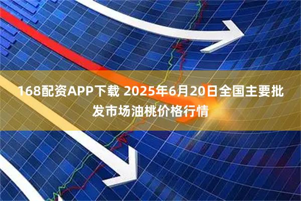 168配资APP下载 2025年6月20日全国主要批发市场油桃价格行情