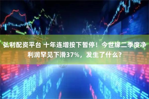 弘利配资平台 十年连增按下暂停！今世缘二季度净利润罕见下滑37%，发生了什么？